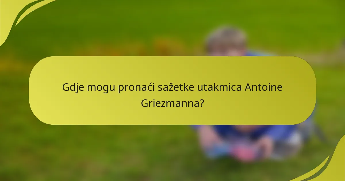 Gdje mogu pronaći sažetke utakmica Antoine Griezmanna?