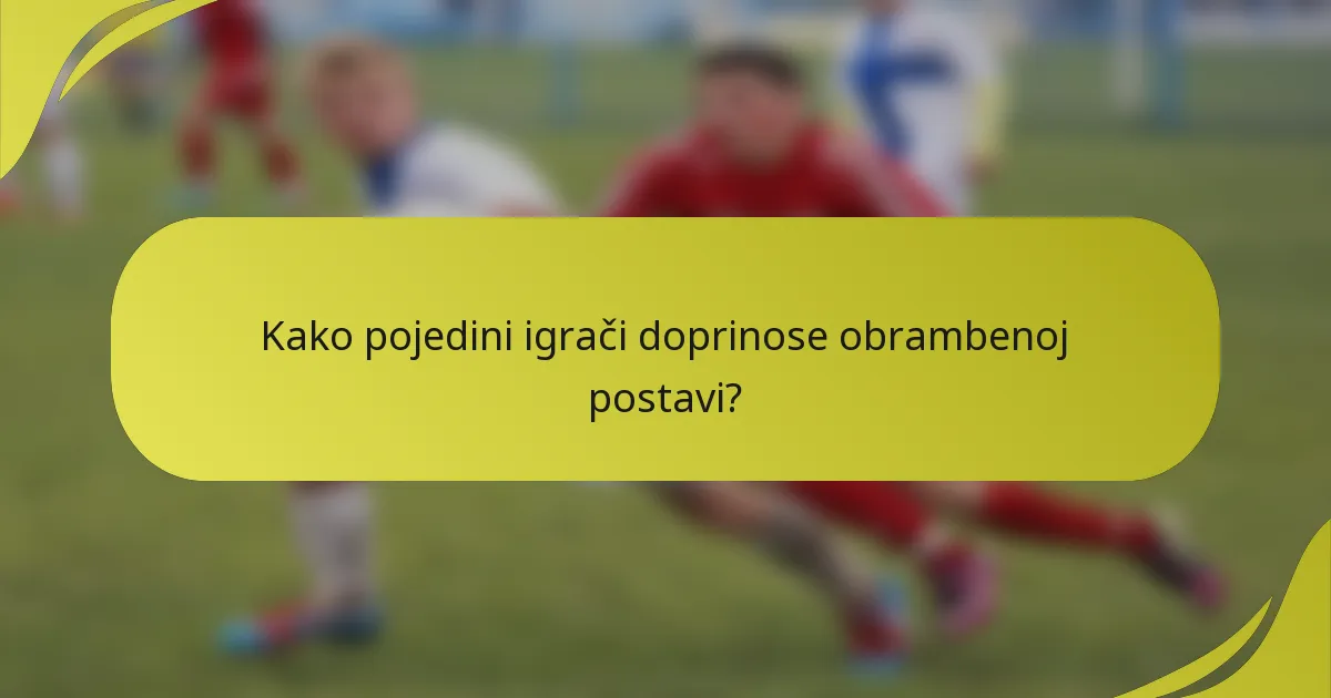 Kako pojedini igrači doprinose obrambenoj postavi?