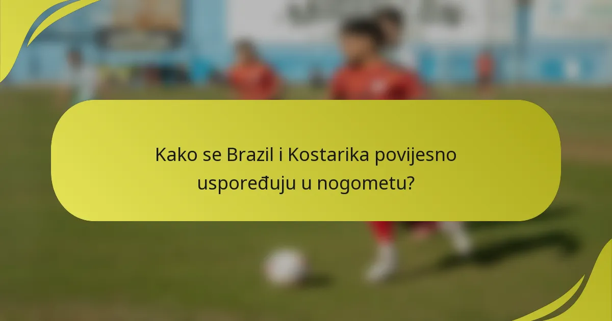 Kako se Brazil i Kostarika povijesno uspoređuju u nogometu?