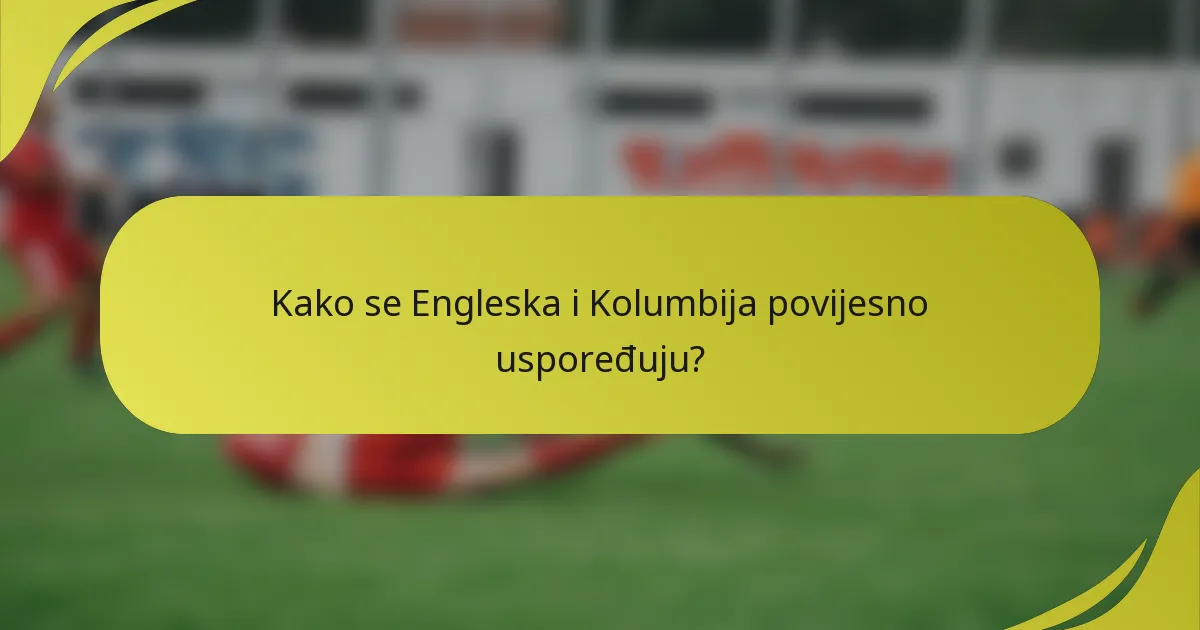 Kako se Engleska i Kolumbija povijesno uspoređuju?