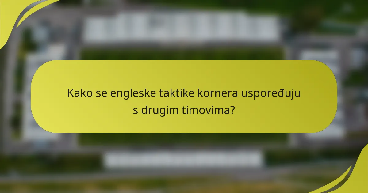 Kako se engleske taktike kornera uspoređuju s drugim timovima?