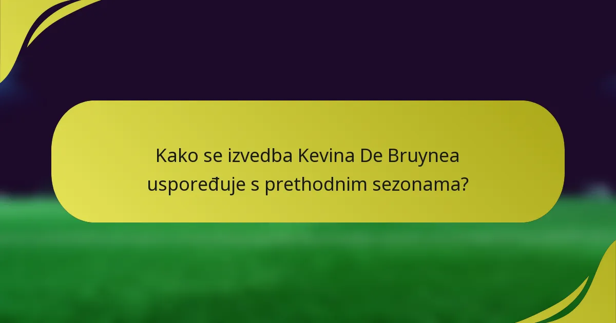 Kako se izvedba Kevina De Bruynea uspoređuje s prethodnim sezonama?