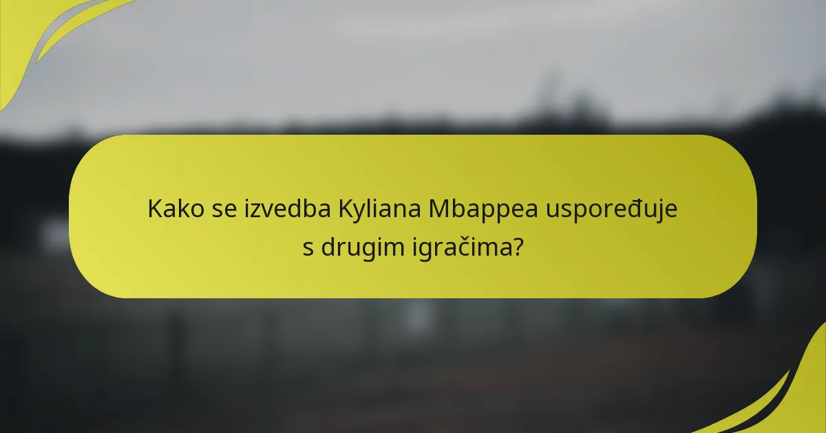 Kako se izvedba Kyliana Mbappea uspoređuje s drugim igračima?
