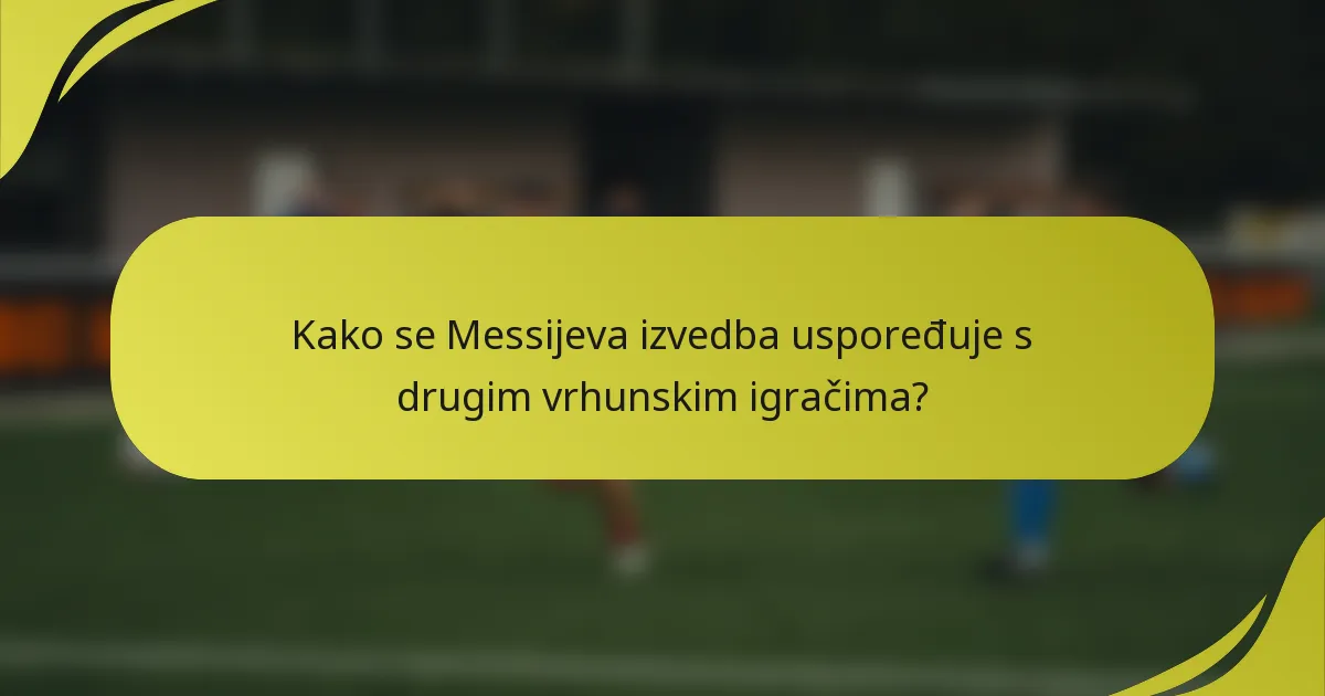 Kako se Messijeva izvedba uspoređuje s drugim vrhunskim igračima?