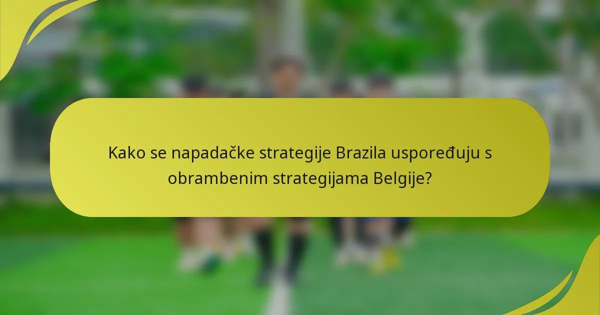 Kako se napadačke strategije Brazila uspoređuju s obrambenim strategijama Belgije?