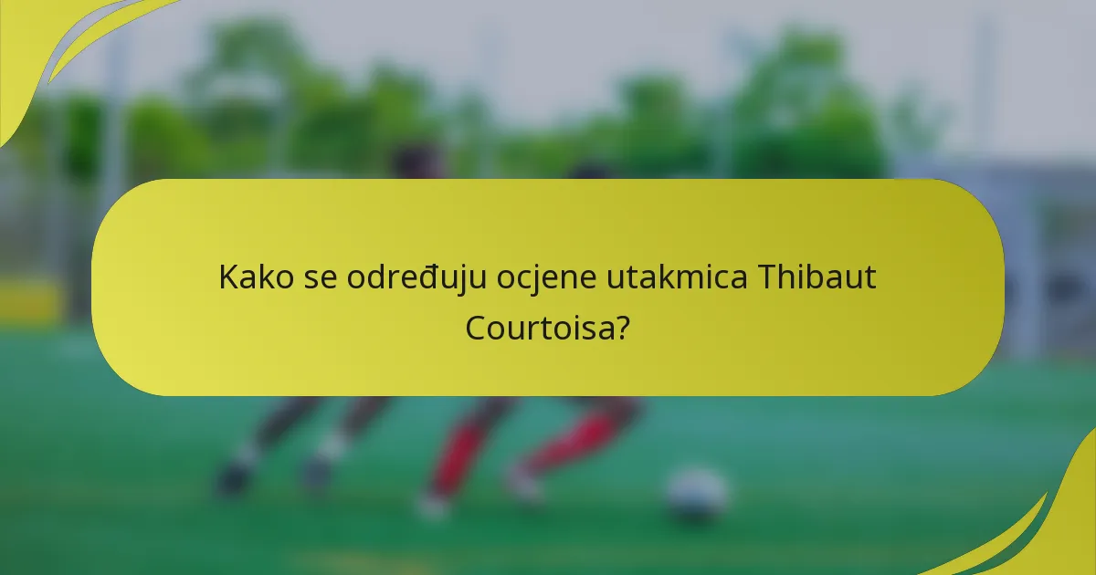 Kako se određuju ocjene utakmica Thibaut Courtoisa?