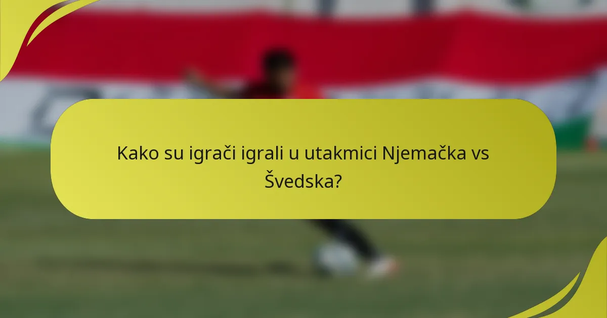 Kako su igrači igrali u utakmici Njemačka vs Švedska?