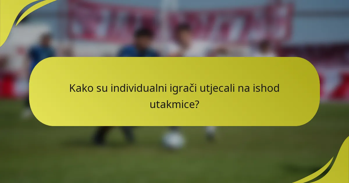 Kako su individualni igrači utjecali na ishod utakmice?