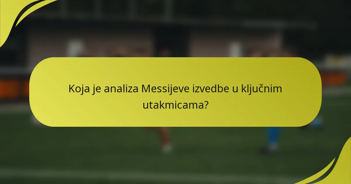 Koja je analiza Messijeve izvedbe u ključnim utakmicama?