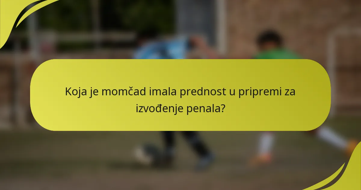 Koja je momčad imala prednost u pripremi za izvođenje penala?