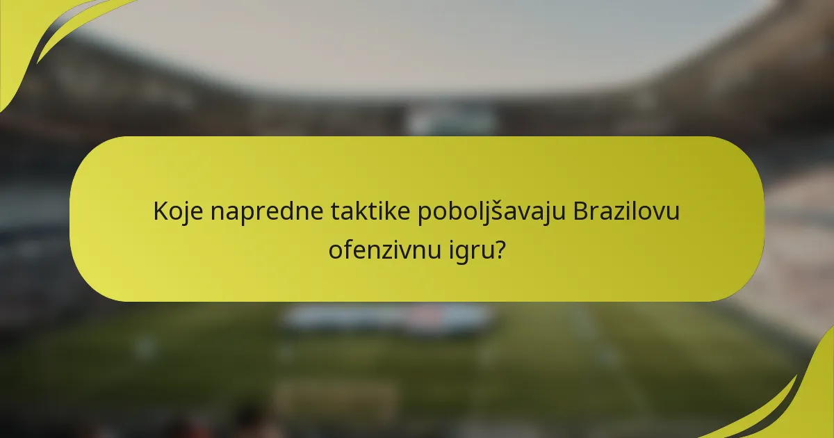 Koje napredne taktike poboljšavaju Brazilovu ofenzivnu igru?