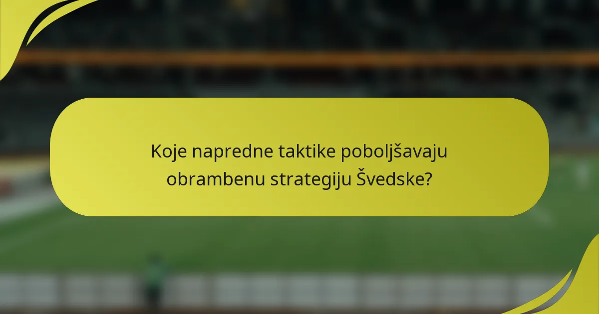 Koje napredne taktike poboljšavaju obrambenu strategiju Švedske?