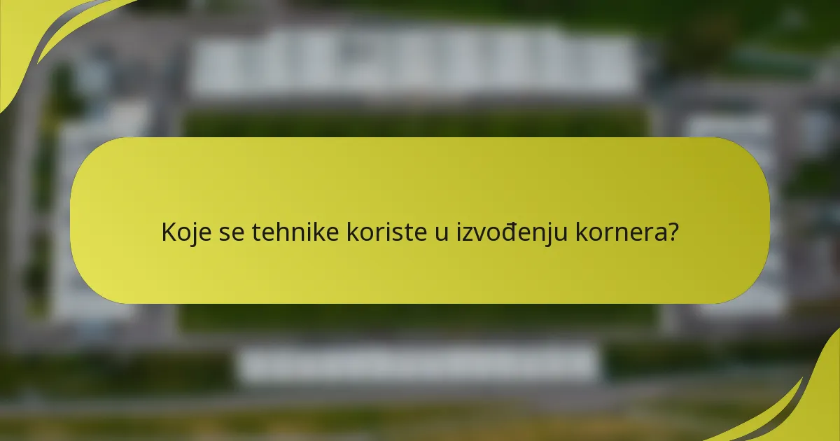 Koje se tehnike koriste u izvođenju kornera?