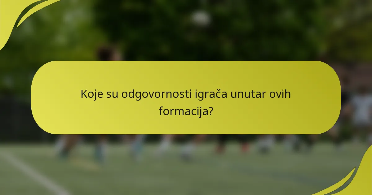 Koje su odgovornosti igrača unutar ovih formacija?