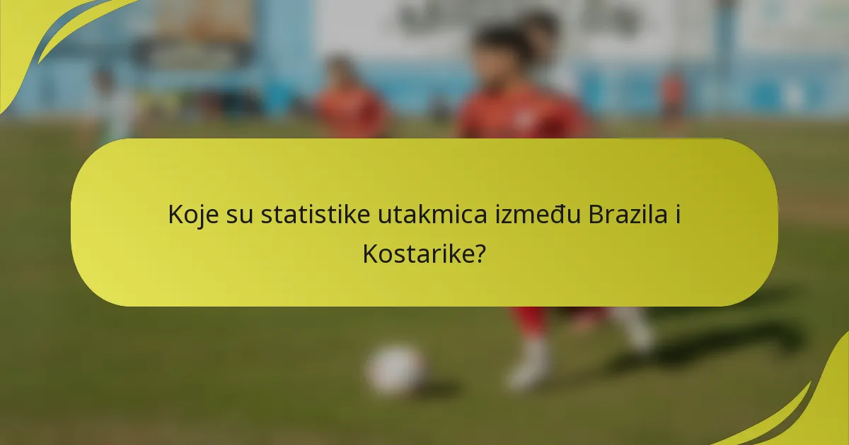 Koje su statistike utakmica između Brazila i Kostarike?