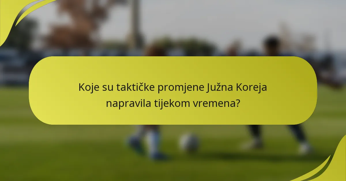 Koje su taktičke promjene Južna Koreja napravila tijekom vremena?