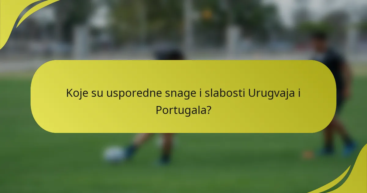 Koje su usporedne snage i slabosti Urugvaja i Portugala?
