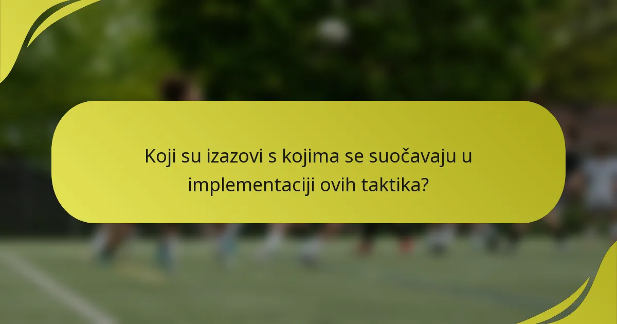 Koji su izazovi s kojima se suočavaju u implementaciji ovih taktika?
