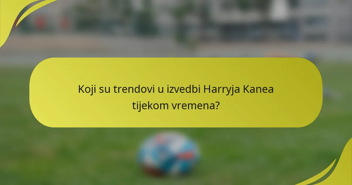 Koji su trendovi u izvedbi Harryja Kanea tijekom vremena?